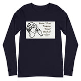 Unisex Long Sleeve Tee Have You Taken Your Meds?